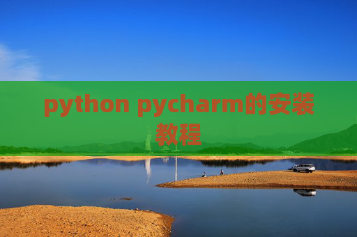 python pycharm的安装教程 python pycharm的安装教程